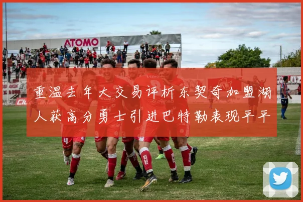 重温去年大交易评析东契奇加盟湖人获高分勇士引进巴特勒表现平平